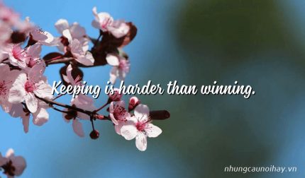 Keeping is harder than winning.